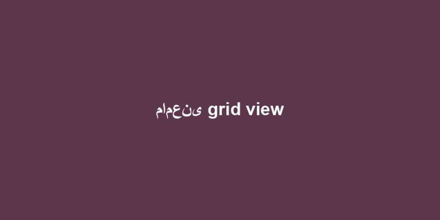 مامعنى grid view